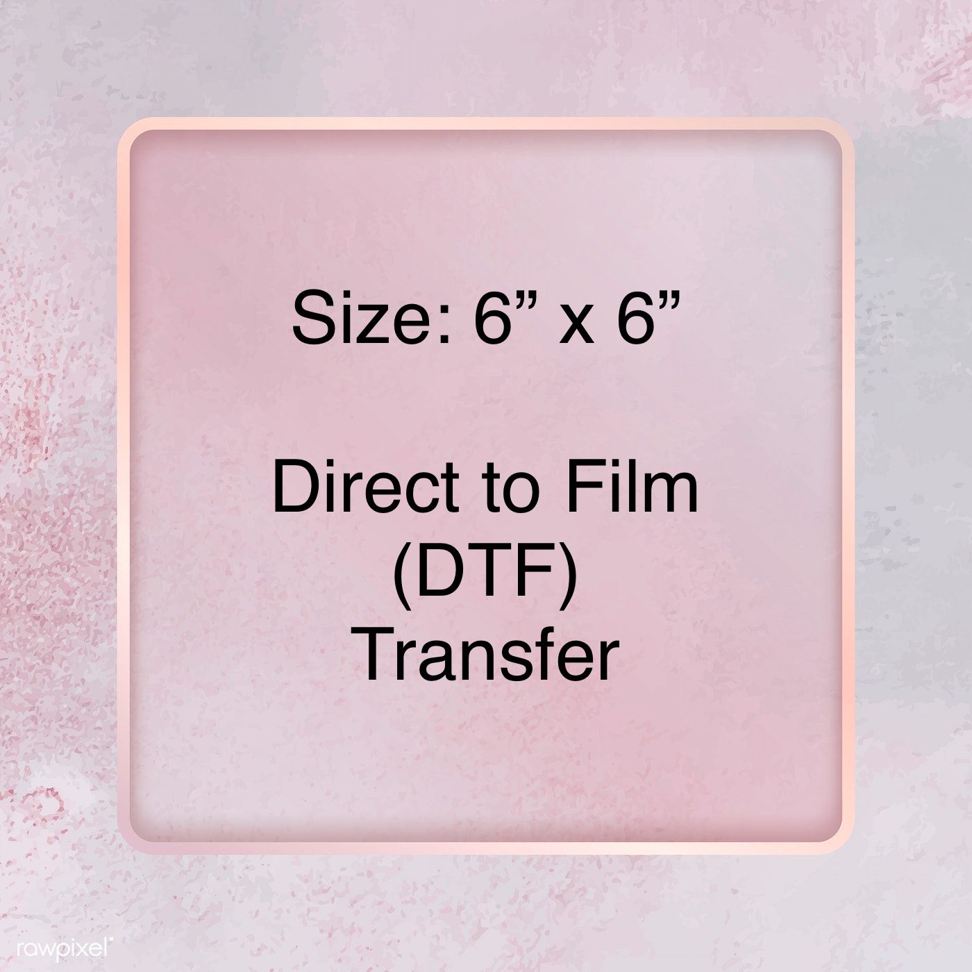 6" x 6" Custom DTF Transfer