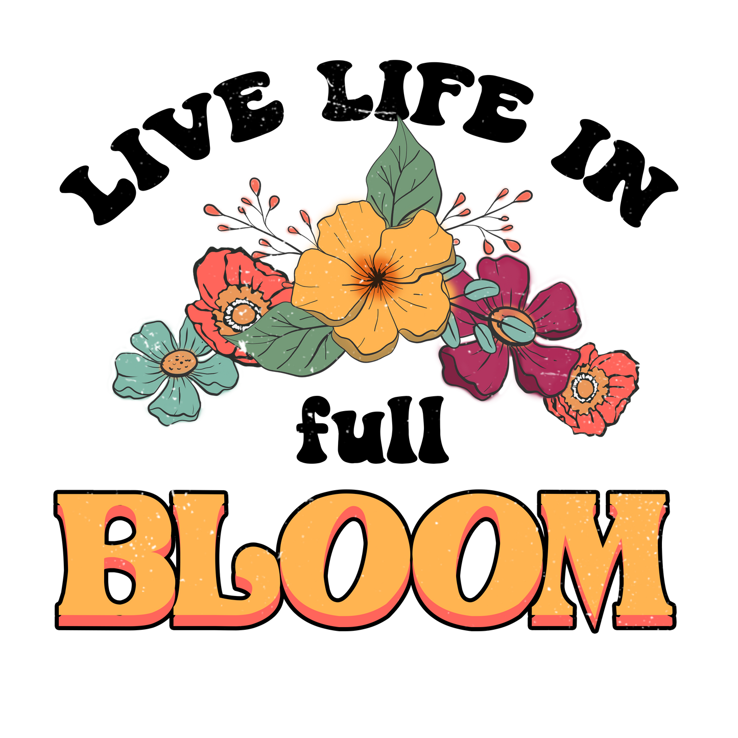 Live Life In Full Bloom