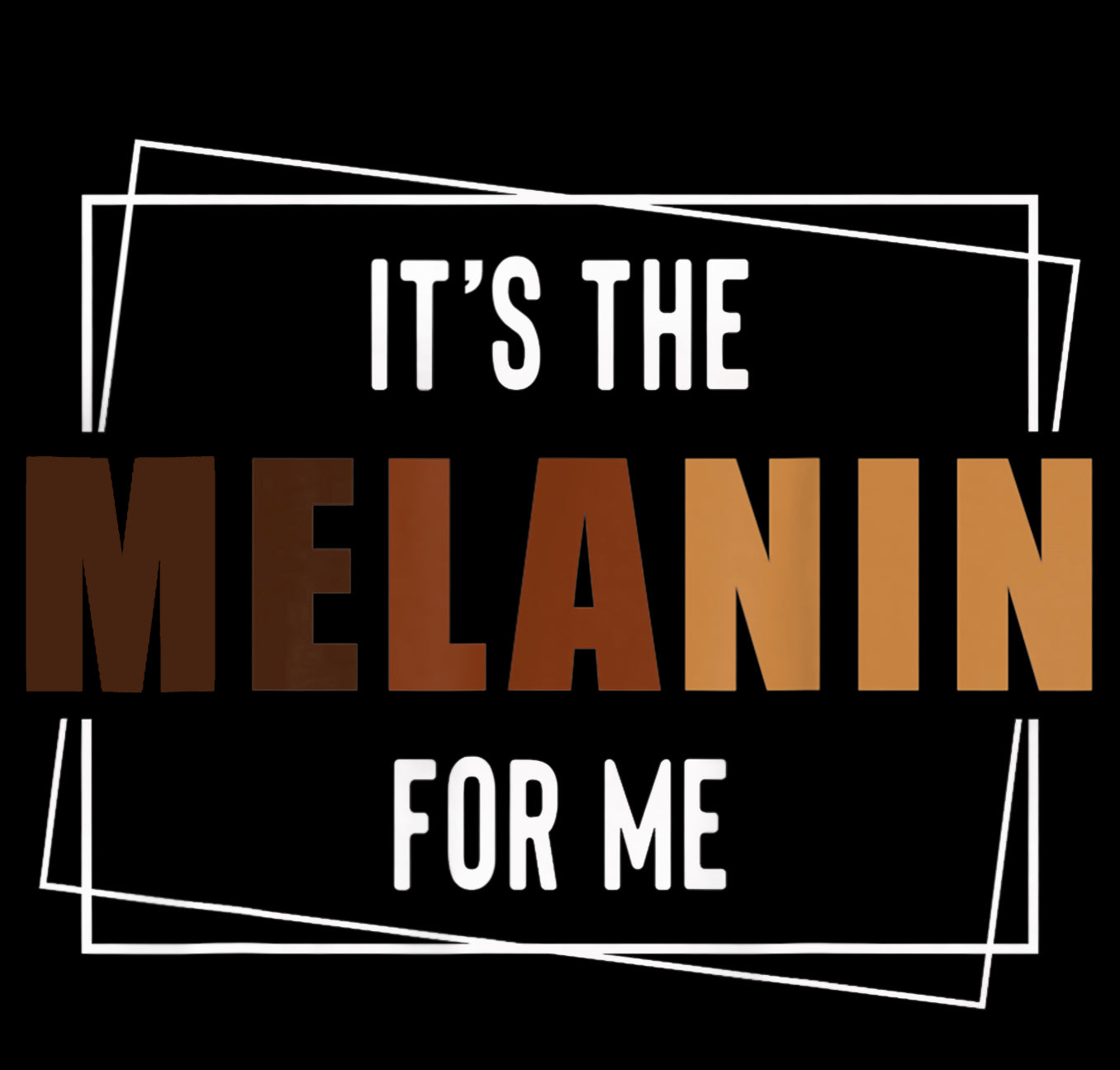It’s The Melanin for Me